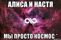 Алиса и Настя Мы просто космос *