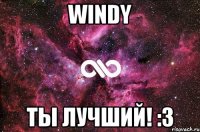 Windy Ты лучший! :3