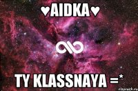 ♥Aidka♥ ty klassnaya =*