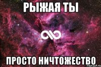 рыжая ты просто ничтожество