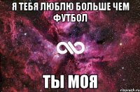 Я тебя ЛЮБЛЮ больше чем ФУТБОЛ ты МоЯ