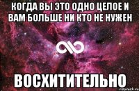 Когда вы это одно целое и вам больше ни кто не нужен Восхитительно