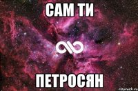 сам ти ПЕТРОСЯН