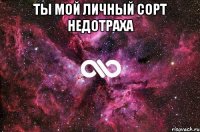 Ты мой личный сорт недотраха 