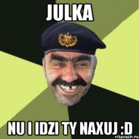 Julka nu i idzi ty naxuj :D