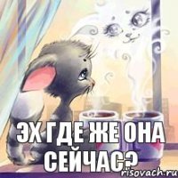 эх где же она сейчас?