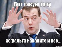 Вот такую гору асфальта навалите и всё...