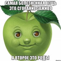 Самая болезненная вещь это сгорание заживо а второе это роды