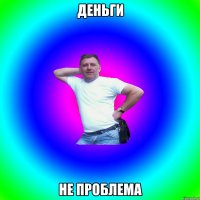 ДЕНЬГИ НЕ ПРОБЛЕМА