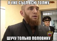 я уже съел всю толму шучу только половину