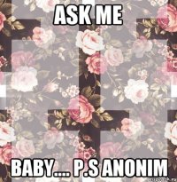 ask me baBy.... p.s Anonim