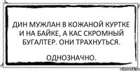 дин мужлан в кожаной куртке и на байке, а кас скромный бугалтер. Они трахнуться. Однозначно.