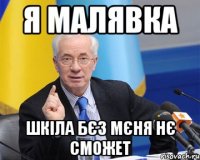 Я Малявка Шкіла бєз мєня нє сможет