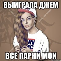 Выиграла джем Все парни мои