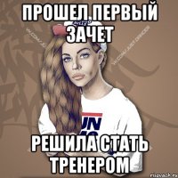 Прошел первый зачет Решила стать тренером