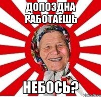 допоздна работаешь небось?