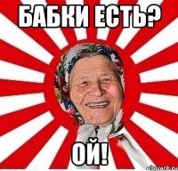 бабки есть? ой!