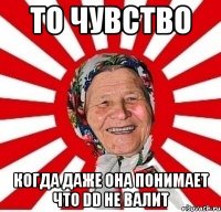 то чувство когда даже она понимает что DD не валит