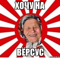 хочу на вёрсус