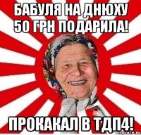 Бабуля на днюху 50 грн подарила! Прокакал в тдп4!