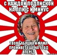 С каждой подпиской на Плюс и Минус Твоя бабушка и мама проживёт ещё на 1 год Вперёд