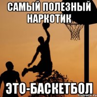 самый полезный наркотик это-баскетбол