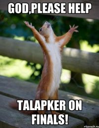 God,please help Talapker on finals!