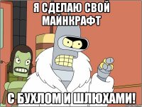 Я сделаю свой майнкрафт С бухлом и шлюхами!