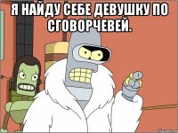 я найду себе девушку по сговорчевей. 