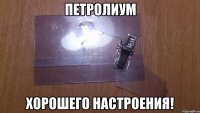 ПЕТРОЛИУМ ХОРОШЕГО НАСТРОЕНИЯ!