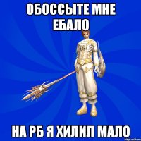 обоссыте мне ебало на рб я хилил мало