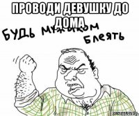 проводи девушку до дома 