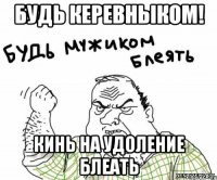 Будь Керевныком! кинь на удОление блеать