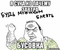 я сука но пачему завтра бусовка