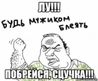 Лу!!! побрейся, сцучка!!!