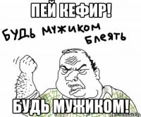 Пей кефир! Будь мужиком!