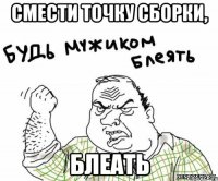 Смести точку сборки, блеать