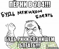 Пёрни в 204!!! Будь Рики Спэнишем БЛЕАТЬ!!!