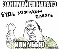 Занимайся каратэ Или убью
