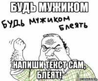 Будь мужиком напиши текст сам, блеят!