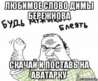 любимое слово димы бережнова скачай и поставь на аватарку