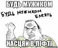Будь мужиком насцяй в ліфті