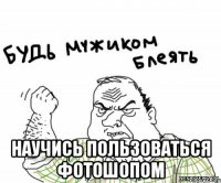  научись пользоваться фотошопом