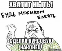 Хватит ныть! Сделай курсовую наконец!