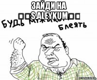 Зайди на ღ♔S.Aleykum♔ღ 