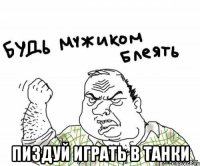  ПИЗДУЙ ИГРАТЬ В ТАНКИ