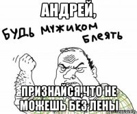 Андрей, признайся,что не можешь без Лены