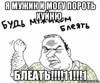 Я мужик и могу пороть хуйню, блеать!!!!11!!!1