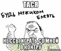ТАСЯ НЕ ССЫ ИГРАТЬ СО МНОЙ В КОНТРУ