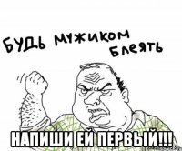  напиши ей первый!!!